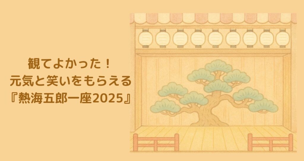 観て良かった！熱海五郎一座2025